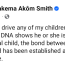 Why I cannot drive any of my children away if DNA test shows he or she is not my biological child – Nigerian father says